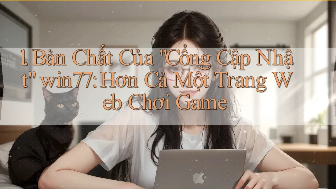 1. Bản Chất Của “Cổng Cập Nhật” win77: Hơn Cả Một Trang Web Chơi Game 1. Bản Chất Của “Cổng Cập Nhật” win77: Hơn Cả Một Trang Web Chơi Game