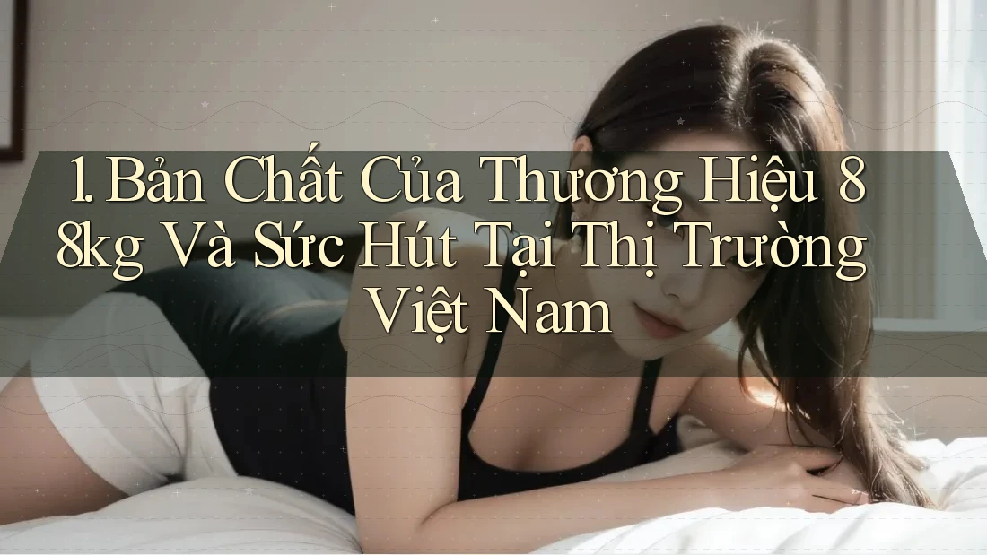 1. Bản Chất Của Thương Hiệu 88kg Và Sức Hút Tại Thị Trường Việt Nam 1. Bản Chất Của Thương Hiệu 88kg Và Sức Hút Tại Thị Trường Việt Nam
