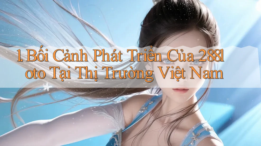1. Bối Cảnh Phát Triển Của 288loto Tại Thị Trường Việt Nam