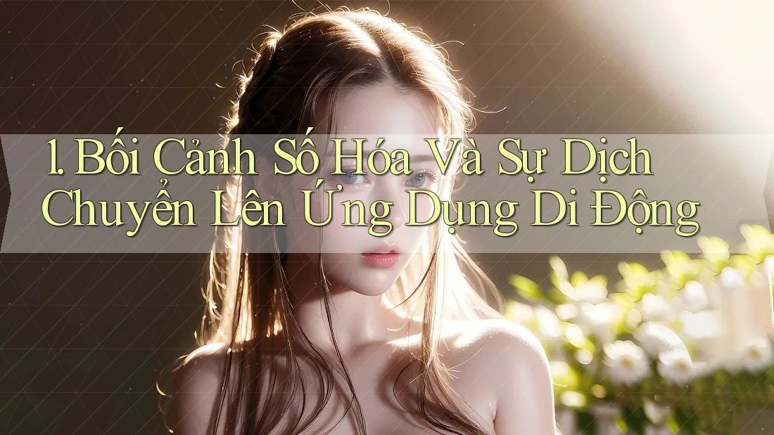 1. Bối Cảnh Số Hóa Và Sự Dịch Chuyển Lên Ứng Dụng Di Động 1. Bối Cảnh Số Hóa Và Sự Dịch Chuyển Lên Ứng Dụng Di Động