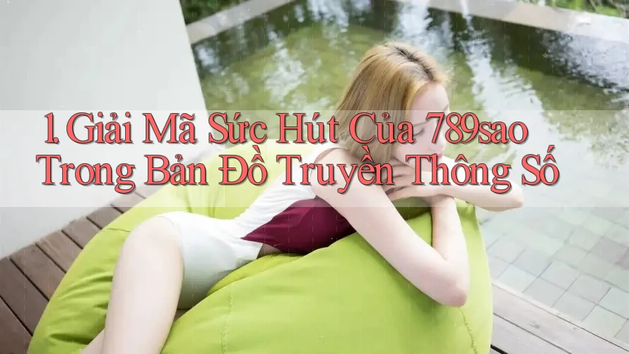 1. Giải Mã Sức Hút Của 789sao Trong Bản Đồ Truyền Thông Số 1. Giải Mã Sức Hút Của 789sao Trong Bản Đồ Truyền Thông Số
