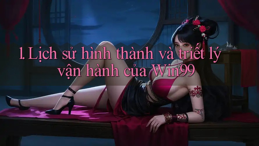 1. Lịch sử hình thành và triết lý vận hành của Win99