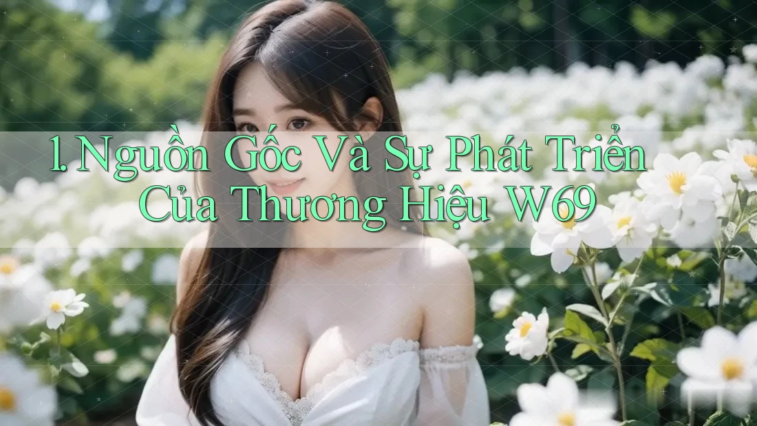 1. Nguồn Gốc Và Sự Phát Triển Của Thương Hiệu W69 1. Nguồn Gốc Và Sự Phát Triển Của Thương Hiệu W69