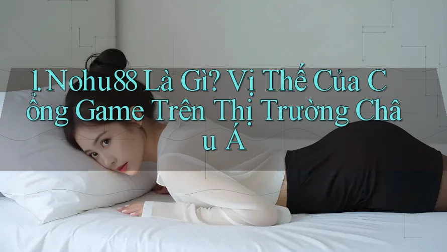 1. Nohu88 Là Gì? Vị Thế Của Cổng Game Trên Thị Trường Châu Á 1. Nohu88 Là Gì? Vị Thế Của Cổng Game Trên Thị Trường Châu Á