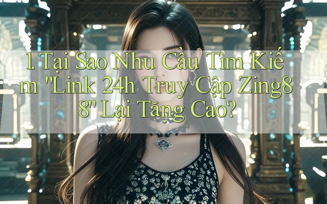 1. Tại Sao Nhu Cầu Tìm Kiếm “Link 24h Truy Cập Zing88” Lại Tăng Cao? 1. Tại Sao Nhu Cầu Tìm Kiếm “Link 24h Truy Cập Zing88” Lại Tăng Cao?