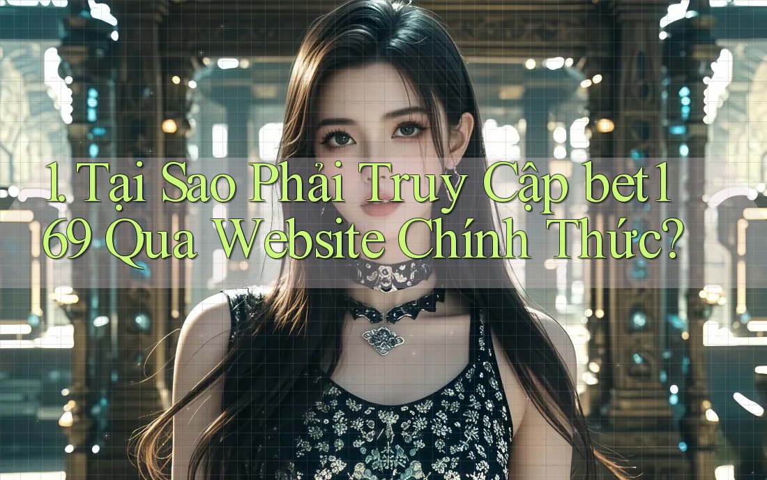 1. Tại Sao Phải Truy Cập bet169 Qua Website Chính Thức? 1. Tại Sao Phải Truy Cập bet169 Qua Website Chính Thức?