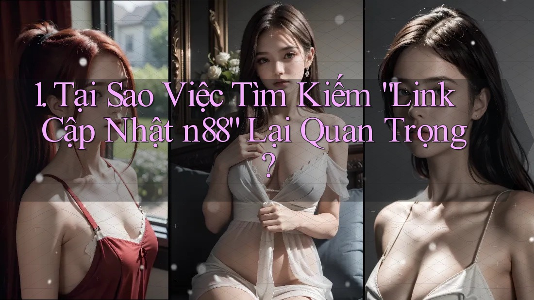 1. Tại Sao Việc Tìm Kiếm “Link Cập Nhật n88” Lại Quan Trọng? 1. Tại Sao Việc Tìm Kiếm “Link Cập Nhật n88” Lại Quan Trọng?
