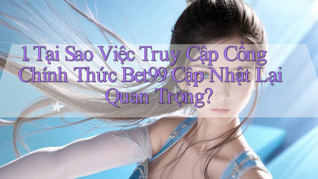 1. Tại Sao Việc Truy Cập Cổng Chính Thức Bet99 Cập Nhật Lại Quan Trọng? 1. Tại Sao Việc Truy Cập Cổng Chính Thức Bet99 Cập Nhật Lại Quan Trọng?