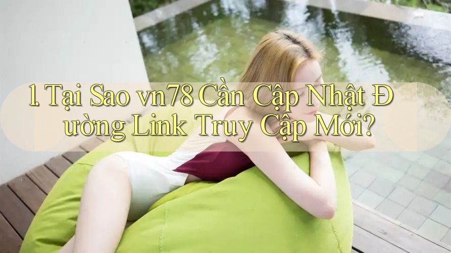 1. Tại Sao vn78 Cần Cập Nhật Đường Link Truy Cập Mới?