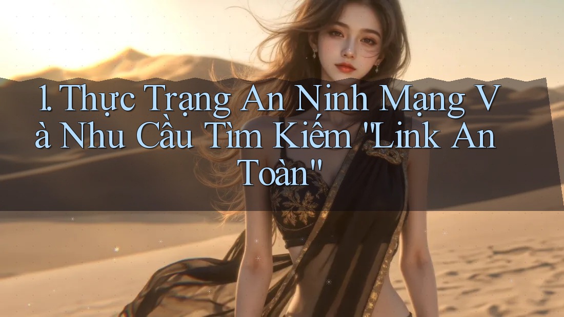1. Thực Trạng An Ninh Mạng Và Nhu Cầu Tìm Kiếm “Link An Toàn”
