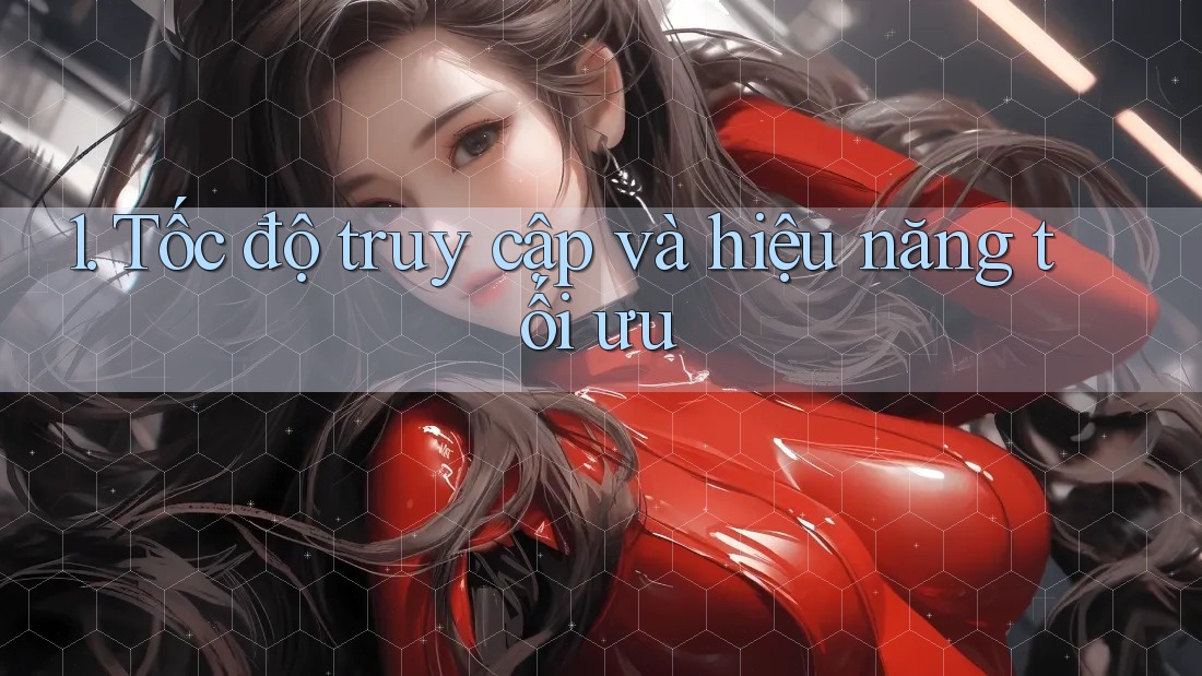 1. Tốc độ truy cập và hiệu năng tối ưu