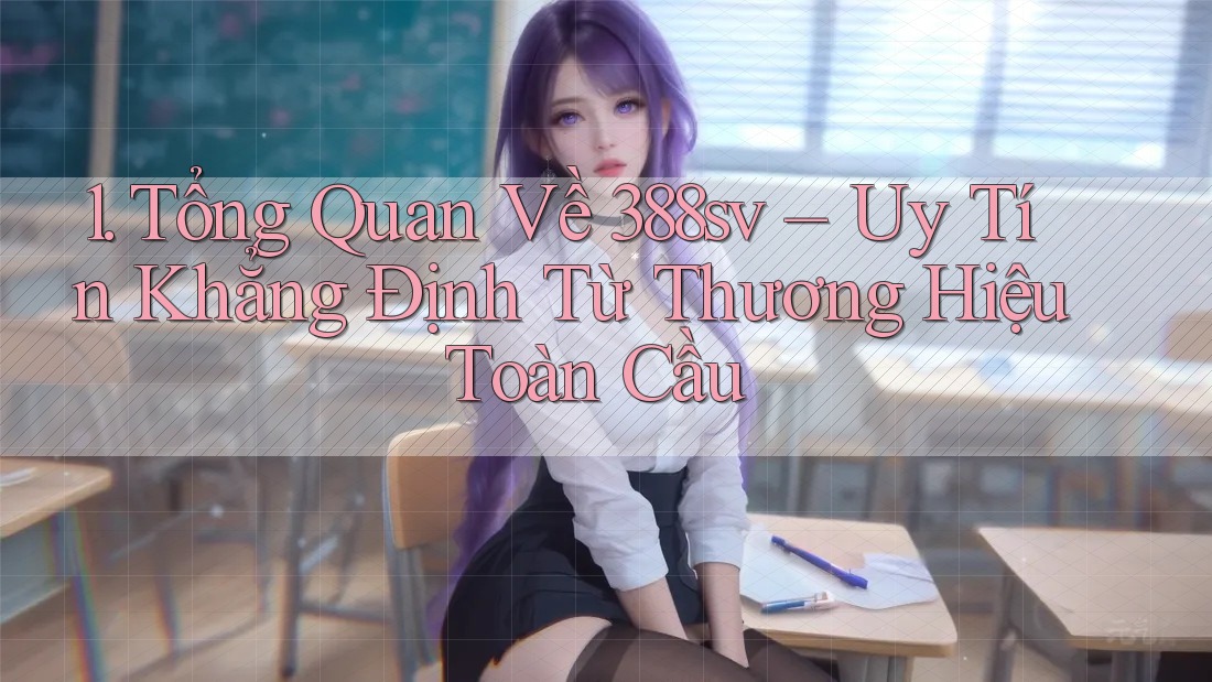 1. Tổng Quan Về 388sv – Uy Tín Khẳng Định Từ Thương Hiệu Toàn Cầu