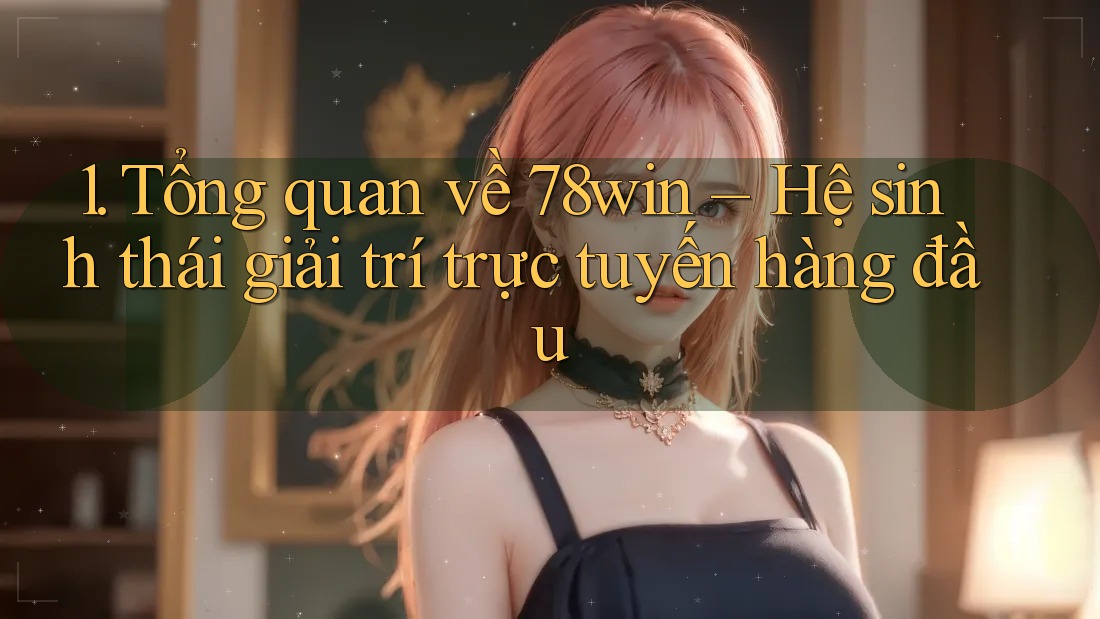 1. Tổng quan về 78win – Hệ sinh thái giải trí trực tuyến hàng đầu
