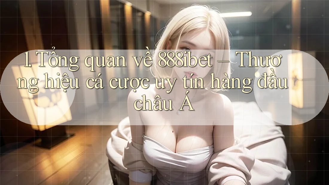1. Tổng quan về 888ibet – Thương hiệu cá cược uy tín hàng đầu châu Á 1. Tổng quan về 888ibet – Thương hiệu cá cược uy tín hàng đầu châu Á