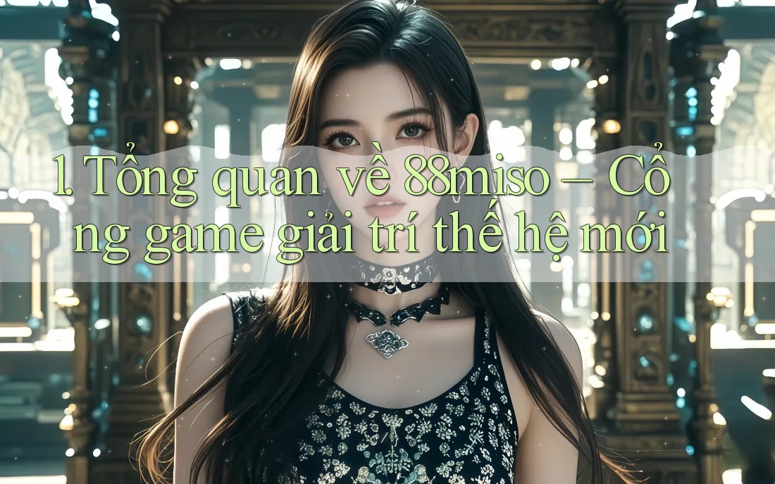 1. Tổng quan về 88miso – Cổng game giải trí thế hệ mới