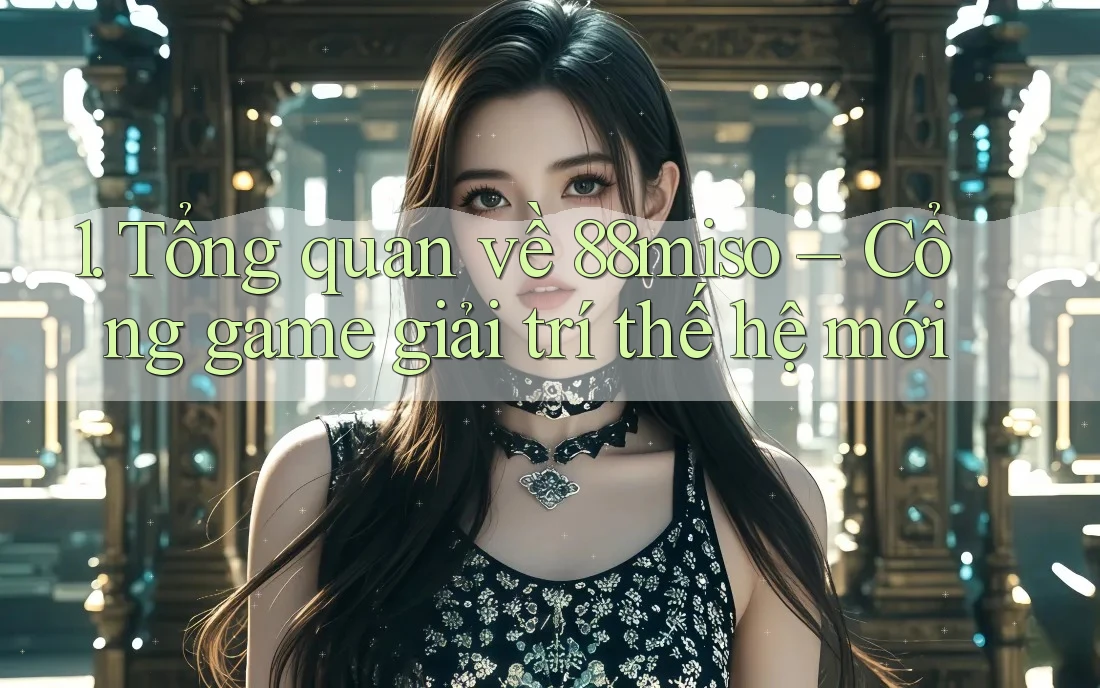 1. Tổng quan về 88miso – Cổng game giải trí thế hệ mới 1. Tổng quan về 88miso – Cổng game giải trí thế hệ mới