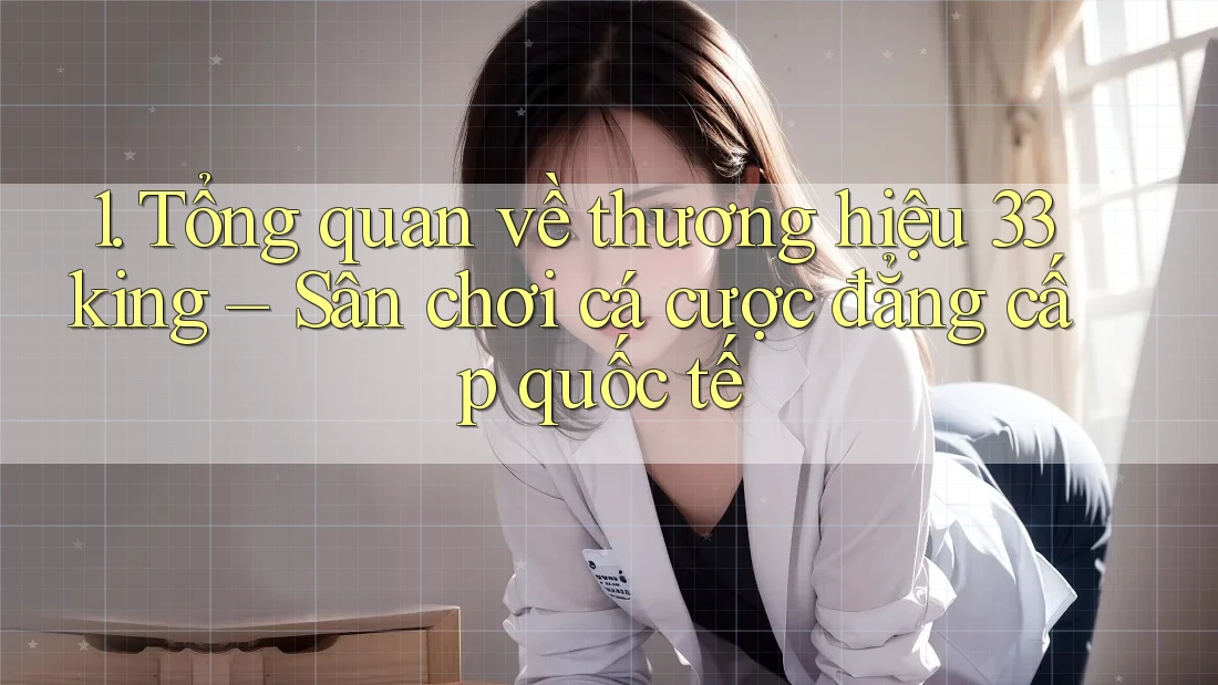 1. Tổng quan về thương hiệu 33king – Sân chơi cá cược đẳng cấp quốc tế 1. Tổng quan về thương hiệu 33king – Sân chơi cá cược đẳng cấp quốc tế