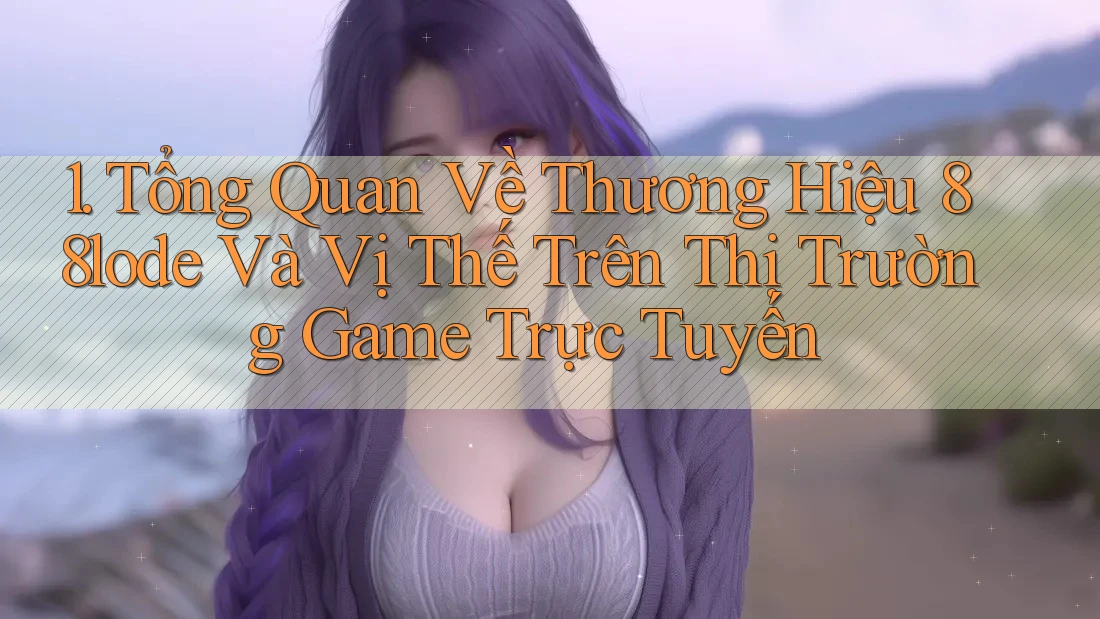 1. Tổng Quan Về Thương Hiệu 88lode Và Vị Thế Trên Thị Trường Game Trực Tuyến 1. Tổng Quan Về Thương Hiệu 88lode Và Vị Thế Trên Thị Trường Game Trực Tuyến