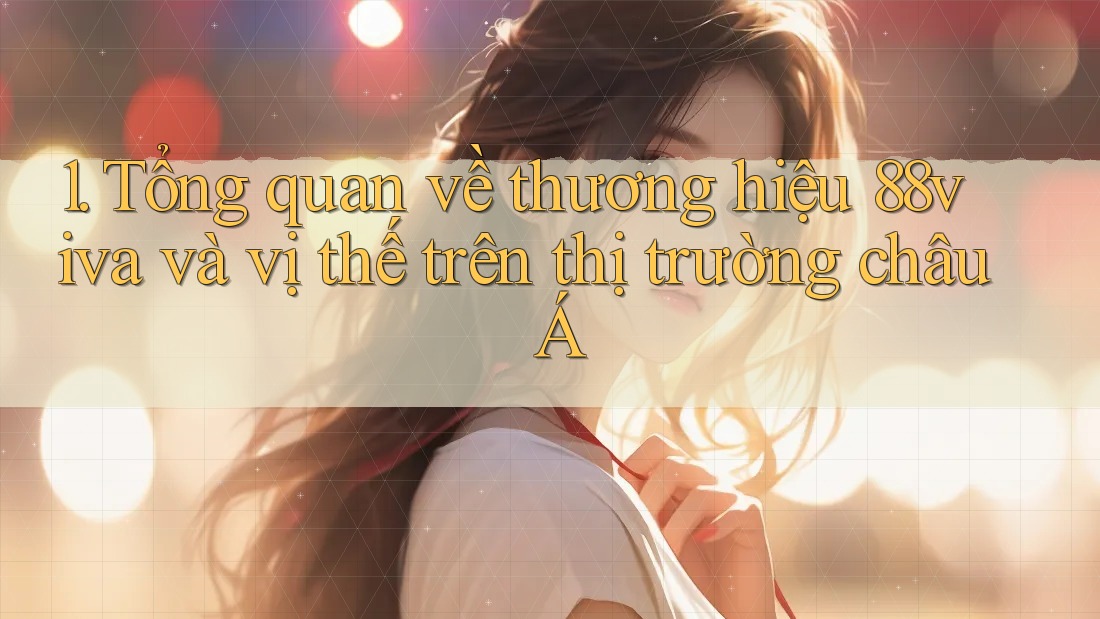 1. Tổng quan về thương hiệu 88viva và vị thế trên thị trường châu Á