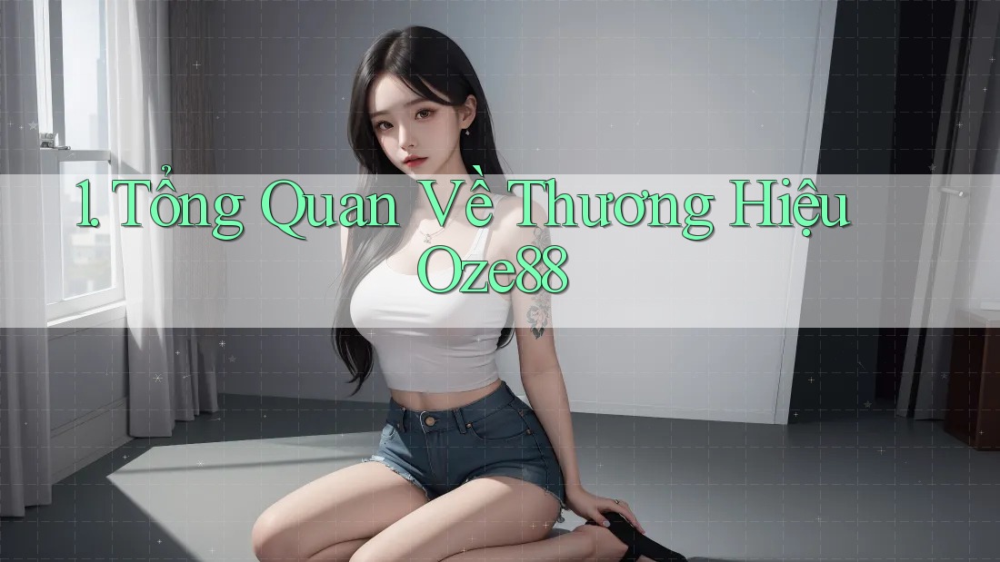 1. Tổng Quan Về Thương Hiệu Oze88 1. Tổng Quan Về Thương Hiệu Oze88