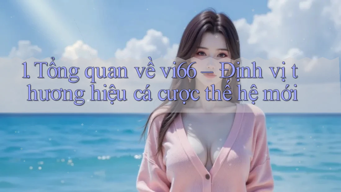 1. Tổng quan về vi66 – Định vị thương hiệu cá cược thế hệ mới