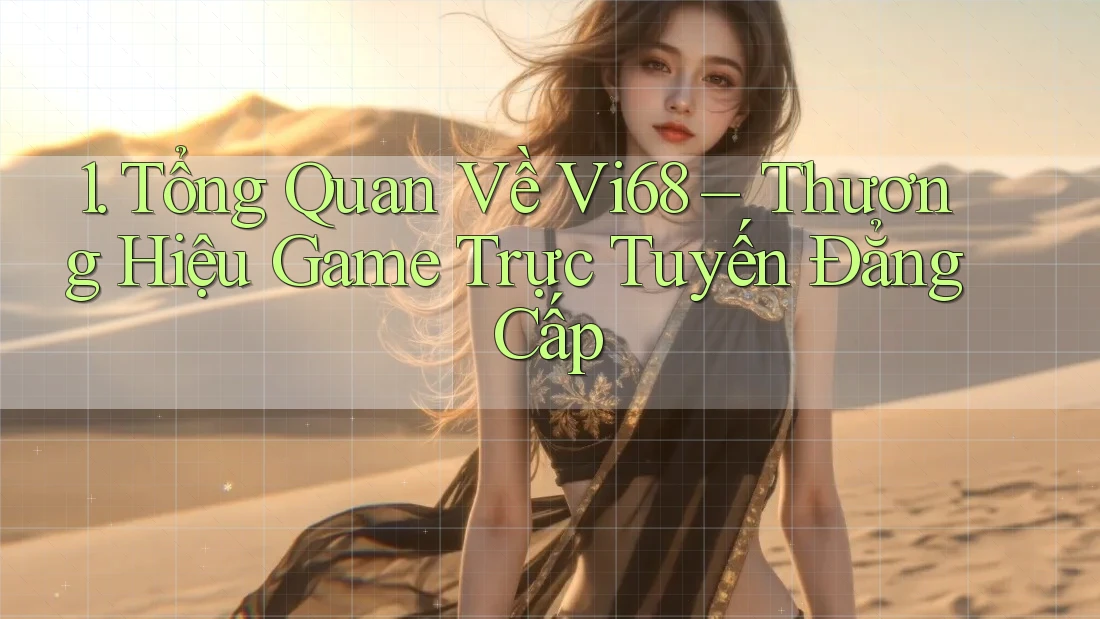 1. Tổng Quan Về Vi68 – Thương Hiệu Game Trực Tuyến Đẳng Cấp