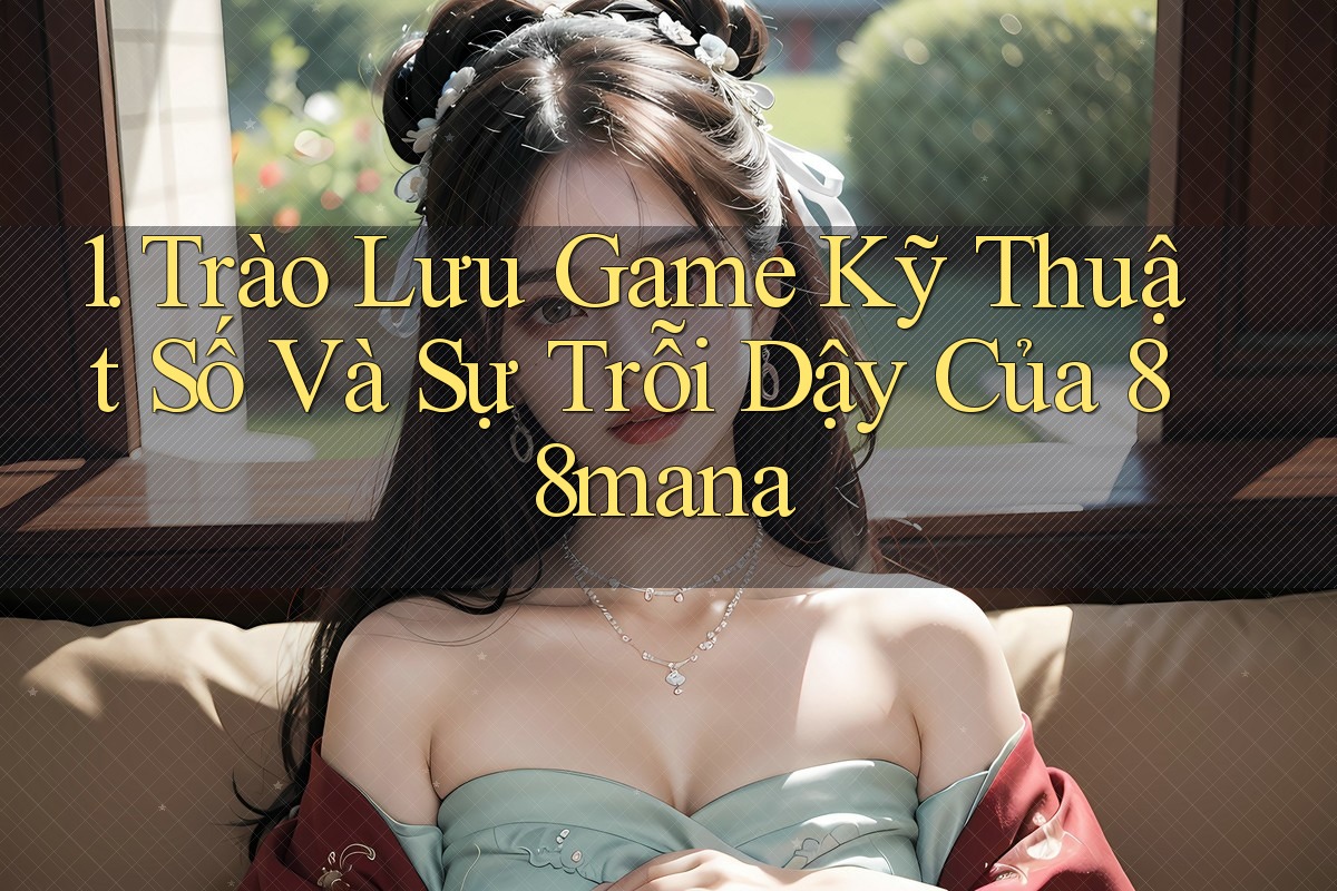 1. Trào Lưu Game Kỹ Thuật Số Và Sự Trỗi Dậy Của 88mana 1. Trào Lưu Game Kỹ Thuật Số Và Sự Trỗi Dậy Của 88mana