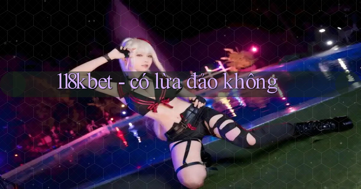118kbet   có lừa đảo không