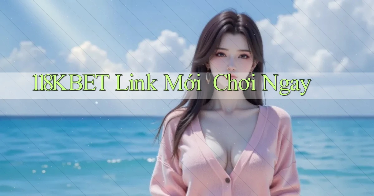 118kbet   Link Mới ｜ Chơi Ngay