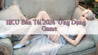 11ku   Bản Tải 2026 ｜ Ứng Dụng Game