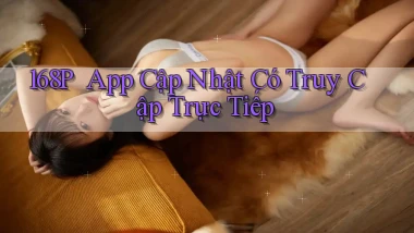 168p ｜ App Cập Nhật Có Truy Cập Trực Tiếp