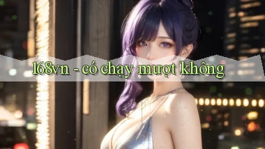 168vn   có chạy mượt không