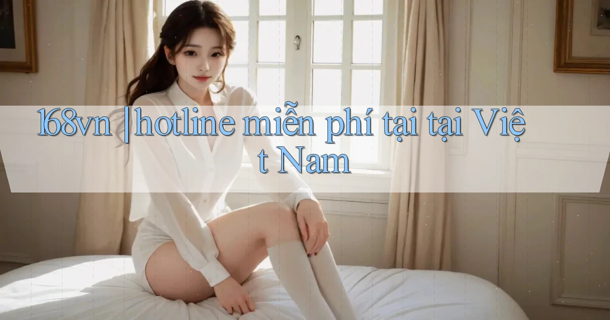 168vn hotline miễn phí tại tại Việt Nam