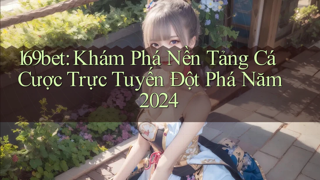 169bet: Khám Phá Nền Tảng Cá Cược Trực Tuyến Đột Phá Năm 2024