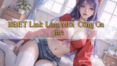 18bet   Link Làm Mới ｜ Cổng Game