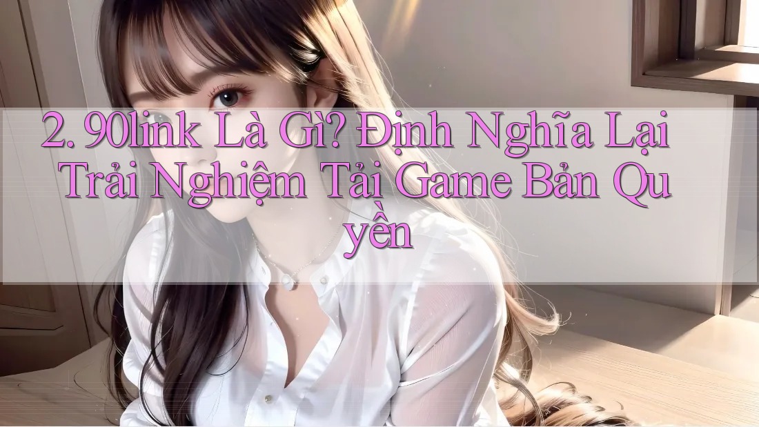 2. 90link Là Gì? Định Nghĩa Lại Trải Nghiệm Tải Game Bản Quyền 2. 90link Là Gì? Định Nghĩa Lại Trải Nghiệm Tải Game Bản Quyền