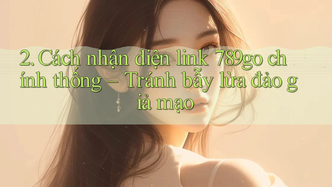 2. Cách nhận diện link 789go chính thống – Tránh bẫy lừa đảo giả mạo
