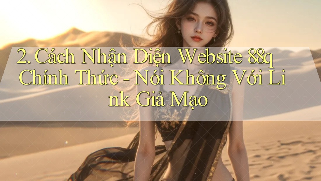2. Cách Nhận Diện Website 88q Chính Thức - Nói Không Với Link Giả Mạo