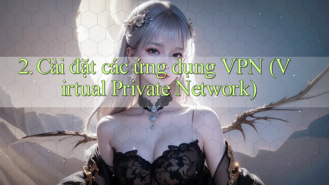 2. Cài đặt các ứng dụng VPN (Virtual Private Network)