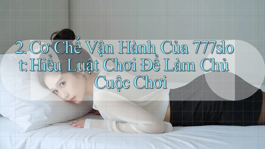 2. Cơ Chế Vận Hành Của 777slot: Hiểu Luật Chơi Để Làm Chủ Cuộc Chơi 2. Cơ Chế Vận Hành Của 777slot: Hiểu Luật Chơi Để Làm Chủ Cuộc Chơi