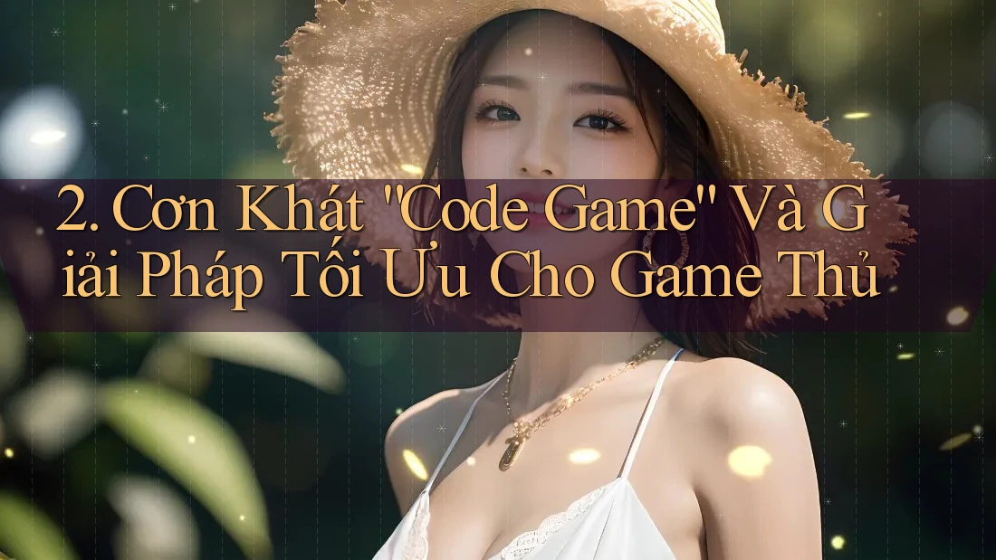 2. Cơn Khát “Code Game” Và Giải Pháp Tối Ưu Cho Game Thủ 2. Cơn Khát “Code Game” Và Giải Pháp Tối Ưu Cho Game Thủ