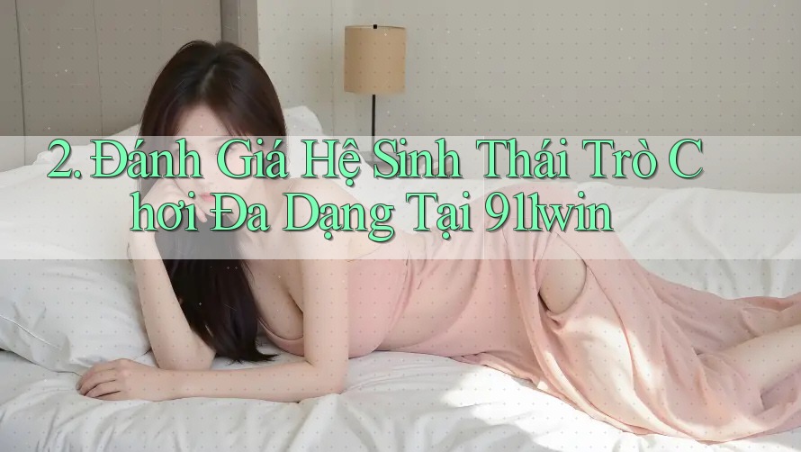 2. Đánh Giá Hệ Sinh Thái Trò Chơi Đa Dạng Tại 911win