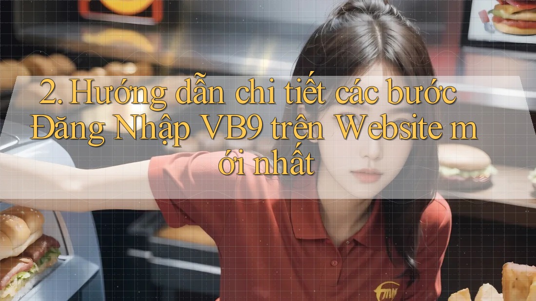 2. Hướng dẫn chi tiết các bước Đăng Nhập VB9 trên Website mới nhất 2. Hướng dẫn chi tiết các bước Đăng Nhập VB9 trên Website mới nhất