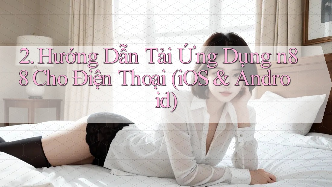 2. Hướng Dẫn Tải Ứng Dụng n88 Cho Điện Thoại (iOS & Android)