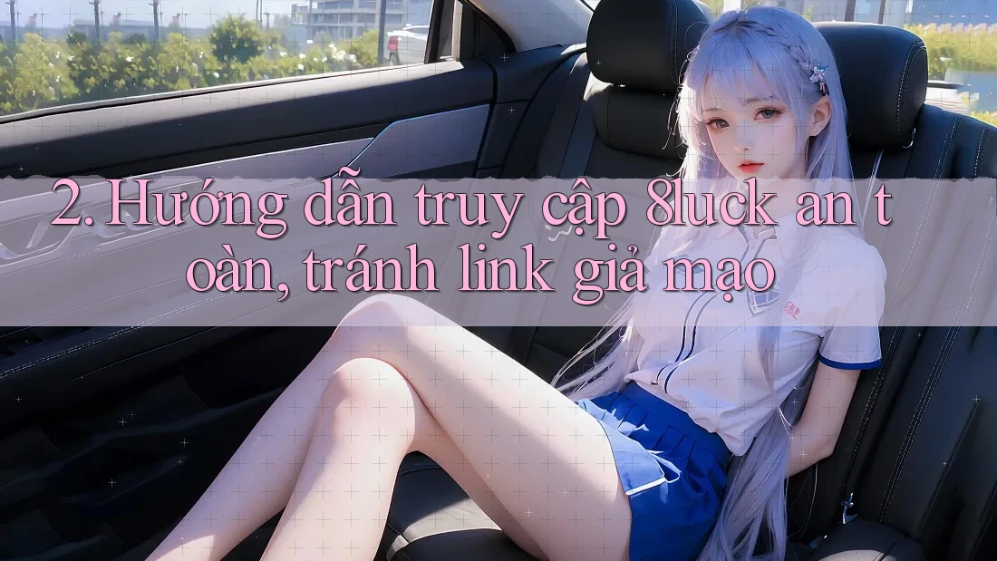 2. Hướng dẫn truy cập 8luck an toàn, tránh link giả mạo 2. Hướng dẫn truy cập 8luck an toàn, tránh link giả mạo