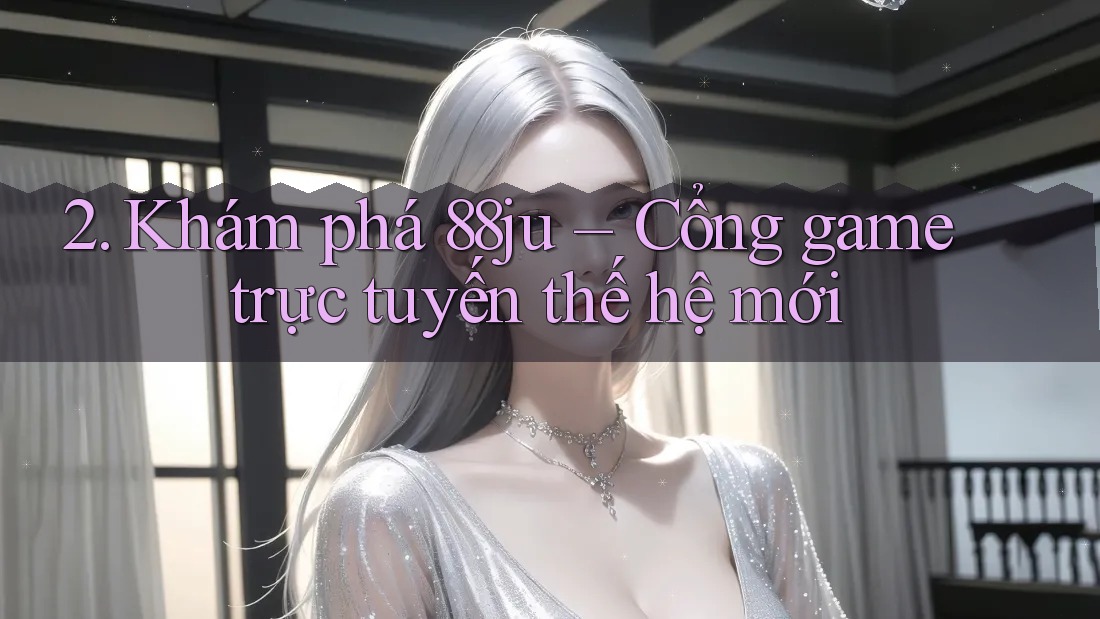2. Khám phá 88ju – Cổng game trực tuyến thế hệ mới