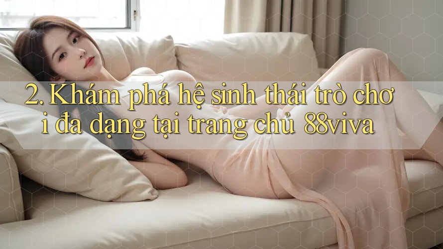 2. Khám phá hệ sinh thái trò chơi đa dạng tại trang chủ 88viva