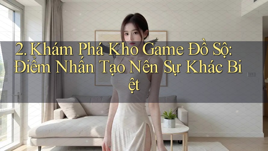 2. Khám Phá Kho Game Đồ Sộ: Điểm Nhấn Tạo Nên Sự Khác Biệt 2. Khám Phá Kho Game Đồ Sộ: Điểm Nhấn Tạo Nên Sự Khác Biệt