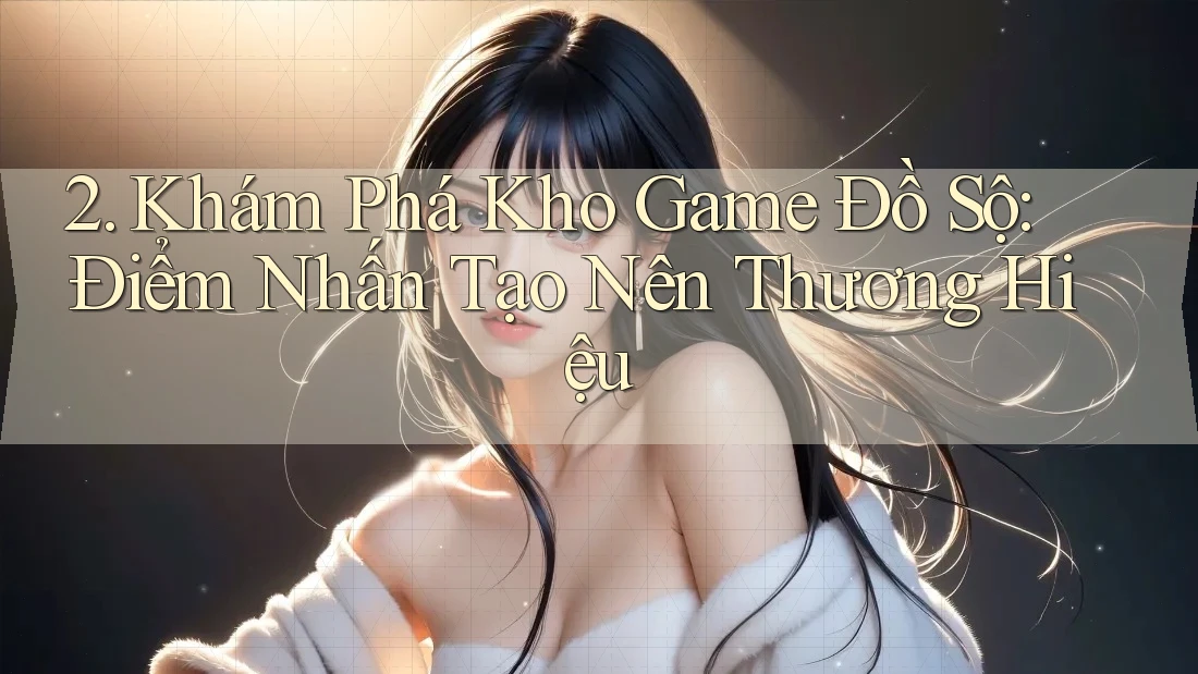 2. Khám Phá Kho Game Đồ Sộ: Điểm Nhấn Tạo Nên Thương Hiệu
