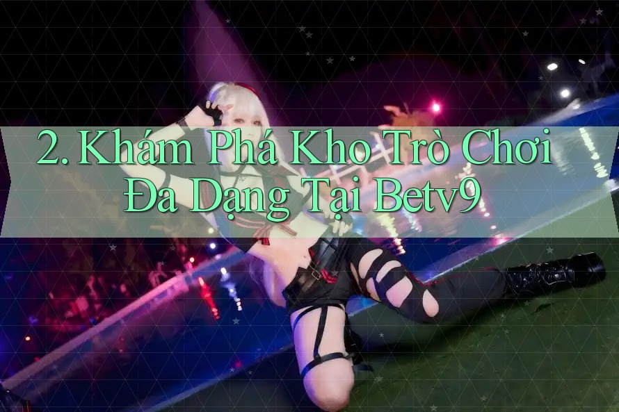2. Khám Phá Kho Trò Chơi Đa Dạng Tại Betv9